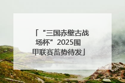 “三国赤壁古战场杯”2025围甲联赛蓄势待发